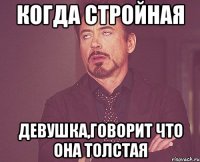 Когда стройная девушка,говорит что она толстая