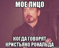 мое лицо когда говорят Кристьяно Рональда