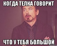 КОГДА ТЕЛКА ГОВОРИТ ЧТО У ТЕБЯ БОЛЬШОЙ