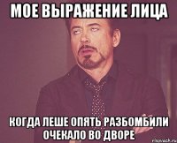 Мое выражение лица Когда Леше опять разбомбили очекало во дворе