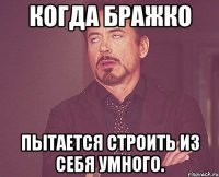 Когда Бражко пытается строить из себя умного.