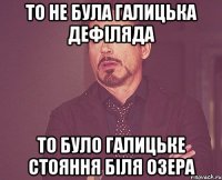 то не була галицька дефіляда то було галицьке стояння біля озера