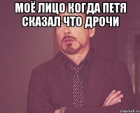 Моё лицо когда петя сказал что дрочи 