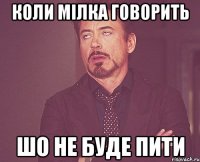 коли мілка говорить шо не буде пити