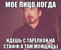 Мое лицо когда Идешь с тарелкой на Стафф а там мойщицы