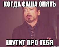 когда саша опять шутит про тебя