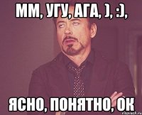 Мм, угу, ага, ), :), Ясно, понятно, ок