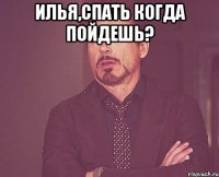 Илья,спать когда пойдешь? 