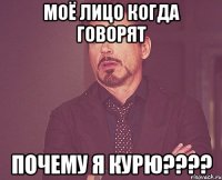 Моё лицо когда говорят Почему я курю????