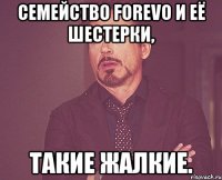 Семейство Forevo и её шестерки, такие жалкие.