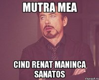 Mutra Mea Cind Renat maninca sanatos