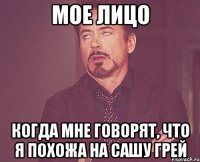 мое лицо когда мне говорят, что я похожа на Сашу Грей