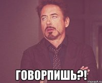  Говорпишь?!