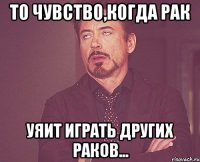 То чувство,когда рак Уяит играть других раков...