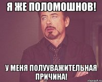 Я же ПОЛОмошнов! У меня ПОЛУуважительная причина!