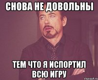 Снова не довольны Тем что я испортил всю игру