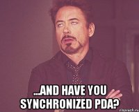  ...and have you synchronized PDA?