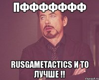 ПФФФФФФФ RusGameTactics и то лучше !!