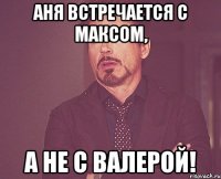 Аня встречается с Максом, а не с Валерой!
