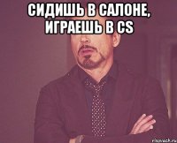 сидишь в салоне, играешь в Cs 