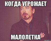 Когда угрожает малолетка