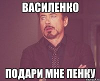 Василенко подари мне пенку