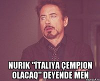  Nurik "İtaliya çempion olacaq" deyende men