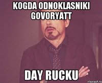 kogda odnoklasniki govoryatt day rucku