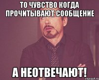 То чувство когда прочитывают сообщение А неотвечают!