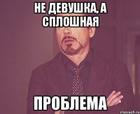 не девушка, а сплошная проблема