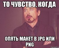 то чувство, когда опять макет в JPG или PNG