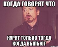 когда говорят что курят только тогда когда выпьют