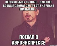 Лётчики были пьяные.... Самолёт вообще сломался! "А вот я на Flight Simulator!..." Поехал в аэроэкспрессе