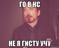 го в кс не я гисту учу