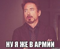  Ну я же в армии