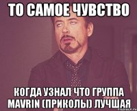 То самое чувство Когда узнал что группа Mavrin (Приколы) лучшая