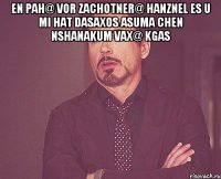 En pah@ vor zachotner@ hanznel es u mi hat dasaxos asuma chen nshanakum vax@ kgas 