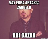 vay erba ARTAK@ zangelu ari gazan