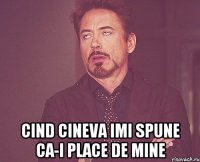  Cind cineva imi spune ca-i place de mine