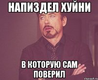 Напиздел хуйни в которую сам поверил