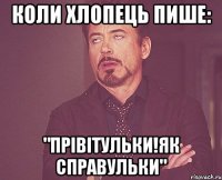 КОЛИ ХЛОПЕЦЬ ПИШЕ: "ПРІВІТУЛЬКИ!ЯК СПРАВУЛЬКИ"