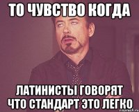 то чувство когда латинисты говорят что стандарт это легко