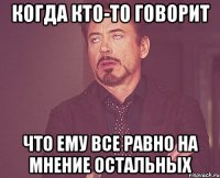 Когда кто-то говорит Что ему все равно на мнение остальных