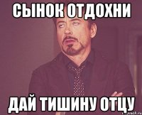 Сынок отдохни Дай тишину отцу