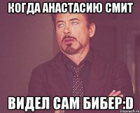 Когда Анастасию Смит Видел сам Бибер:D