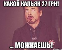 какой кальян 27 грн! ... Можкаешь!