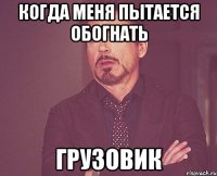 когда меня пытается обогнать грузовик