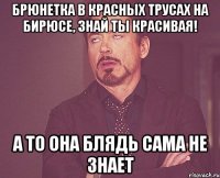 брюнетка в красных трусах на бирюсе, знай ты красивая! а то она блядь сама не знает