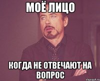 моё лицо когда не отвечают на вопрос