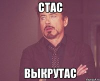 стас выкрутас